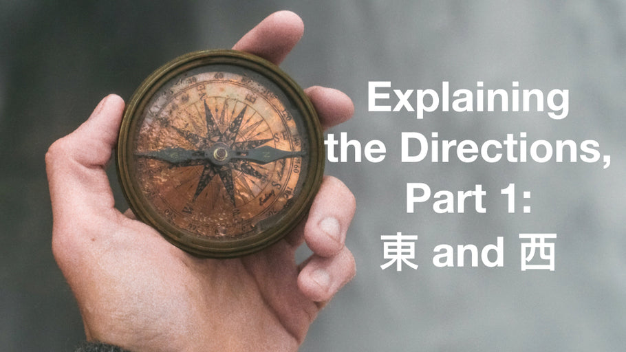 Explaining the Directions 東西南北, part 1: 東西